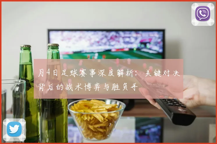 月4日足球赛事深度解析：关键对决背后的战术博弈与胜负手