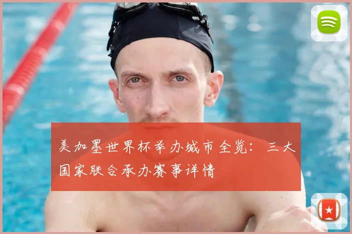 美加墨世界杯举办城市全览：三大国家联合承办赛事详情