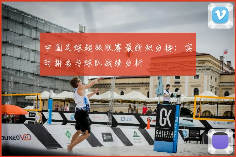中国足球超级联赛最新积分榜：实时排名与球队战绩分析
