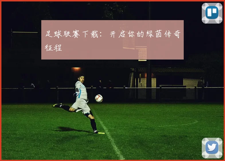 足球联赛下载：开启你的绿茵传奇征程